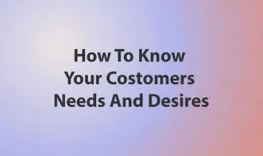 How To Know Your Costomers Needs And Desires