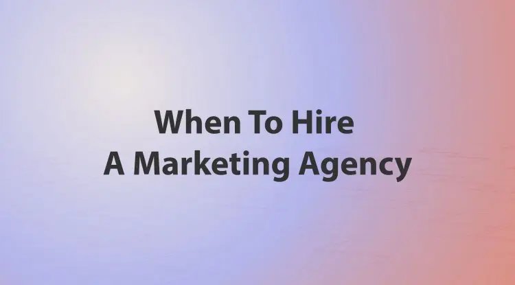 When To Hire A Marketing Agency