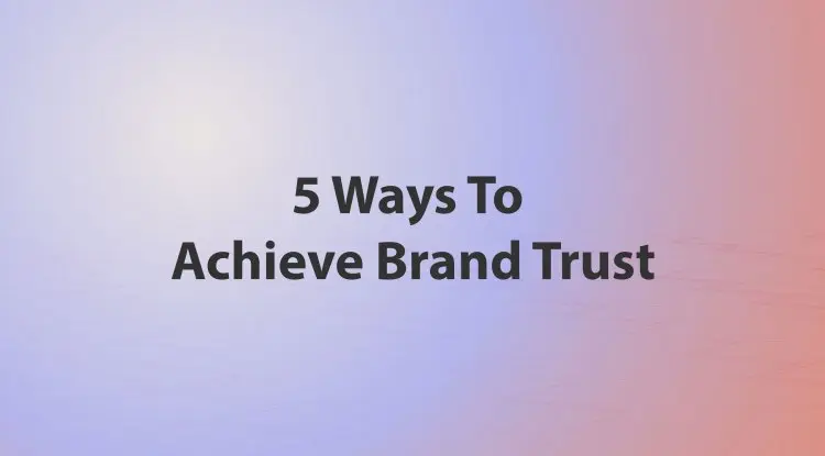 5 Ways To Achieve Brand Trust