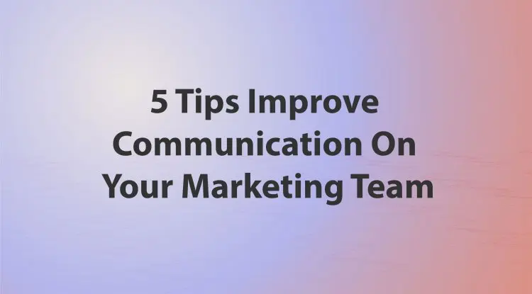 5 Tips Improve Communication On Your Marketing Team