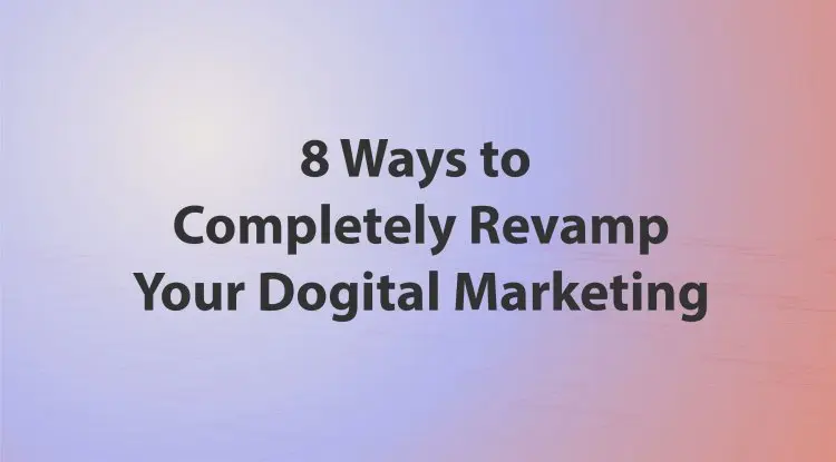 8 Ways To Completely Revamp Your Dogital Marketing