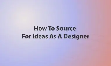 How To Source For Ideas As A Designer