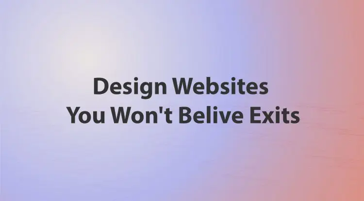 Design Websites You Won't Belive Exits