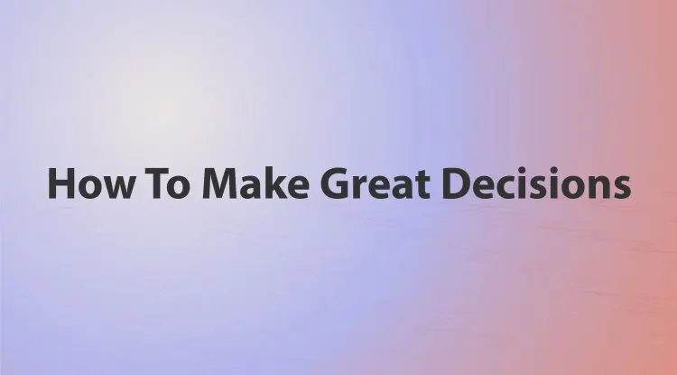 How To Make Great Decisions