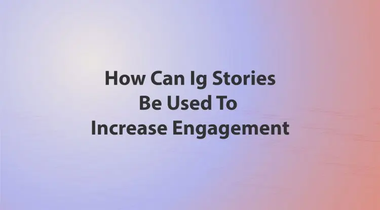 How Can Ig Stories Be Used To Increase Engagement