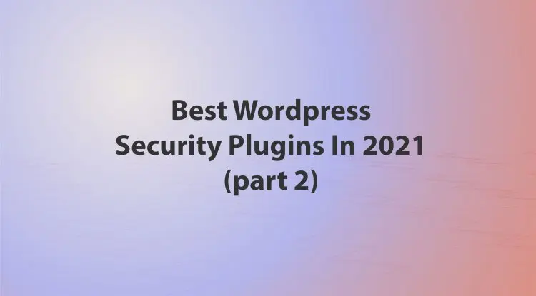 Best Wordpress Security Plugins In 2021 (part 2)